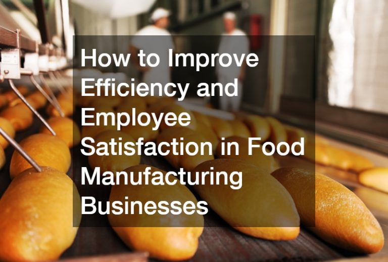 How to Improve Efficiency and Employee Satisfaction in Food Manufacturing Businesses